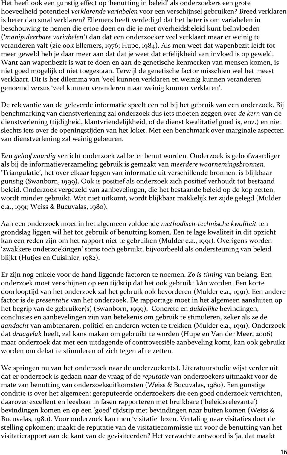 Ellemers heeft verdedigd dat het beter is om variabelen in beschouwing te nemen die ertoe doen en die je met overheidsbeleid kunt beïnvloeden ( manipuleerbare variabelen ) dan dat een onderzoeker