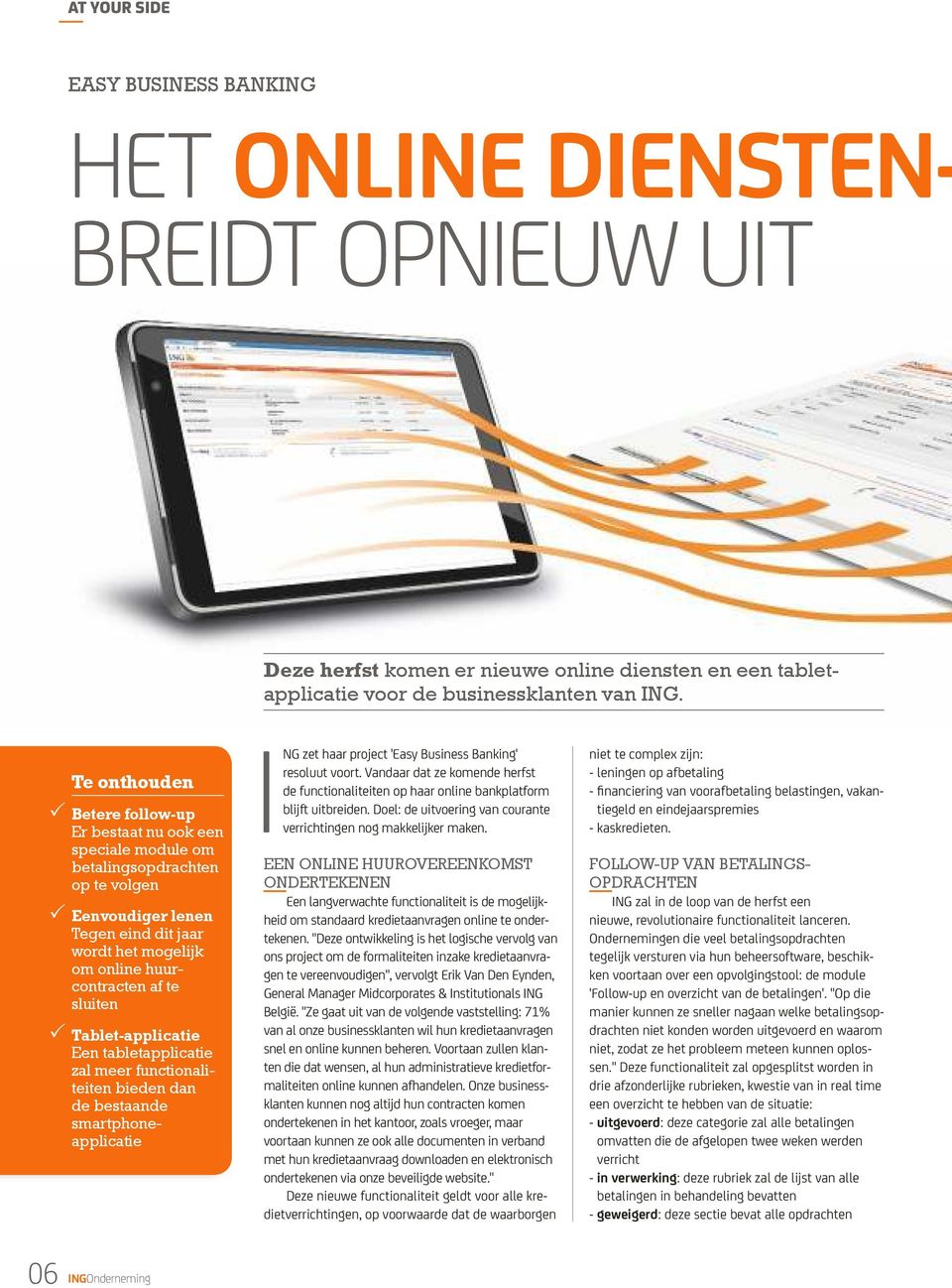 Tablet-applicatie Een tabletapplicatie zal meer functionaliteiten bieden dan de bestaande smartphoneapplicatie ING zet haar project 'Easy Business Banking' resoluut voort.