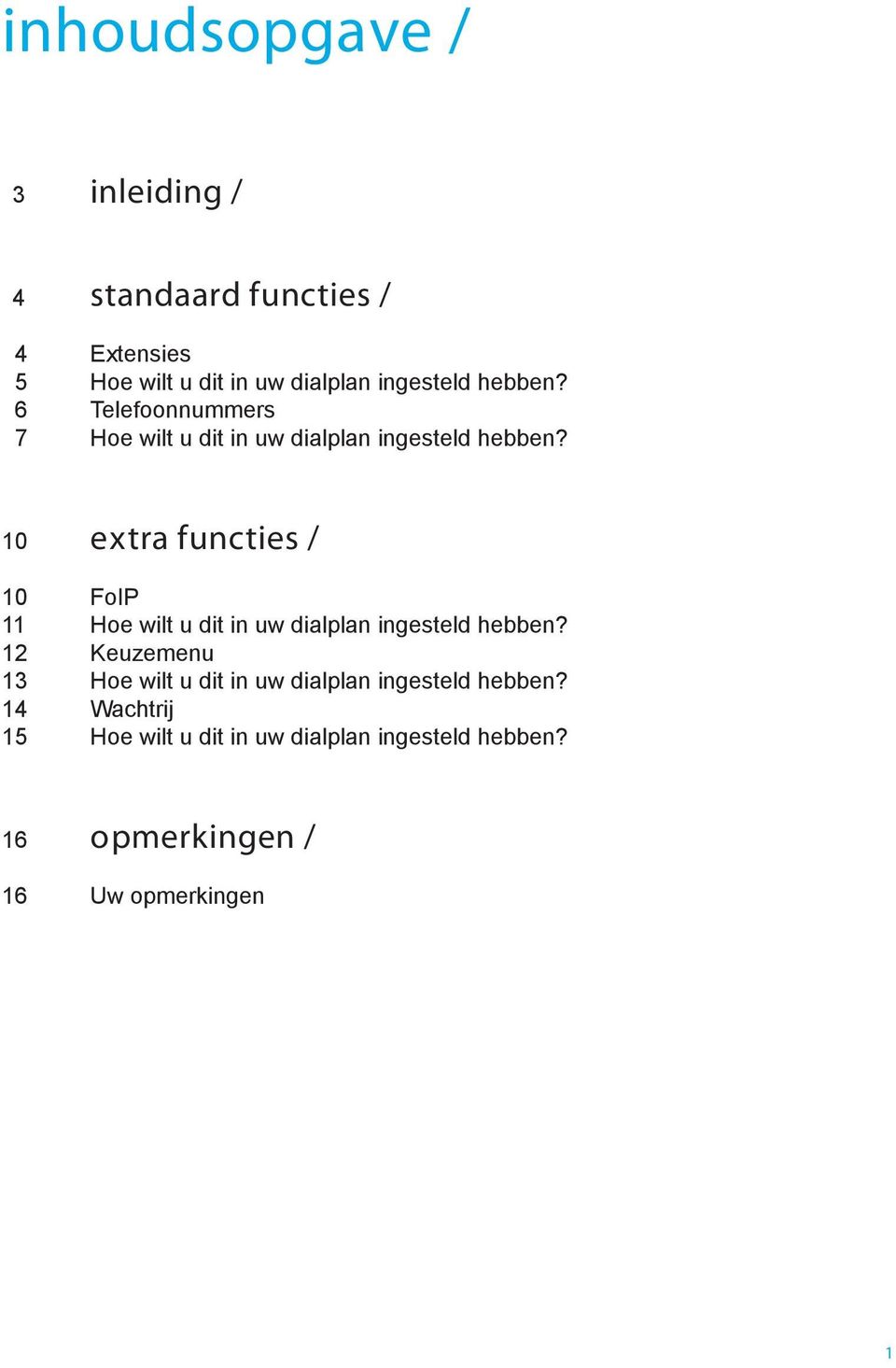 10 extra functies / 10 FoIP 11 Hoe wilt u dit in uw dialplan ingesteld hebben?