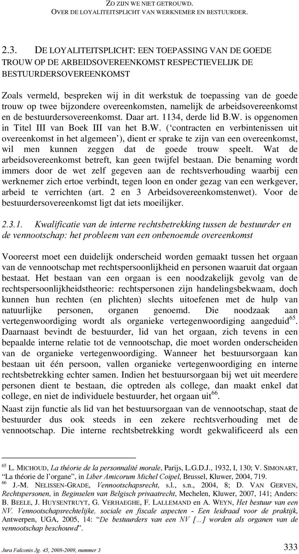 twee bijzondere overeenkomsten namelijk de arbeidsovereenkomst en de bestuurdersovereenkomst. aar art. 1134 derde lid B.W.