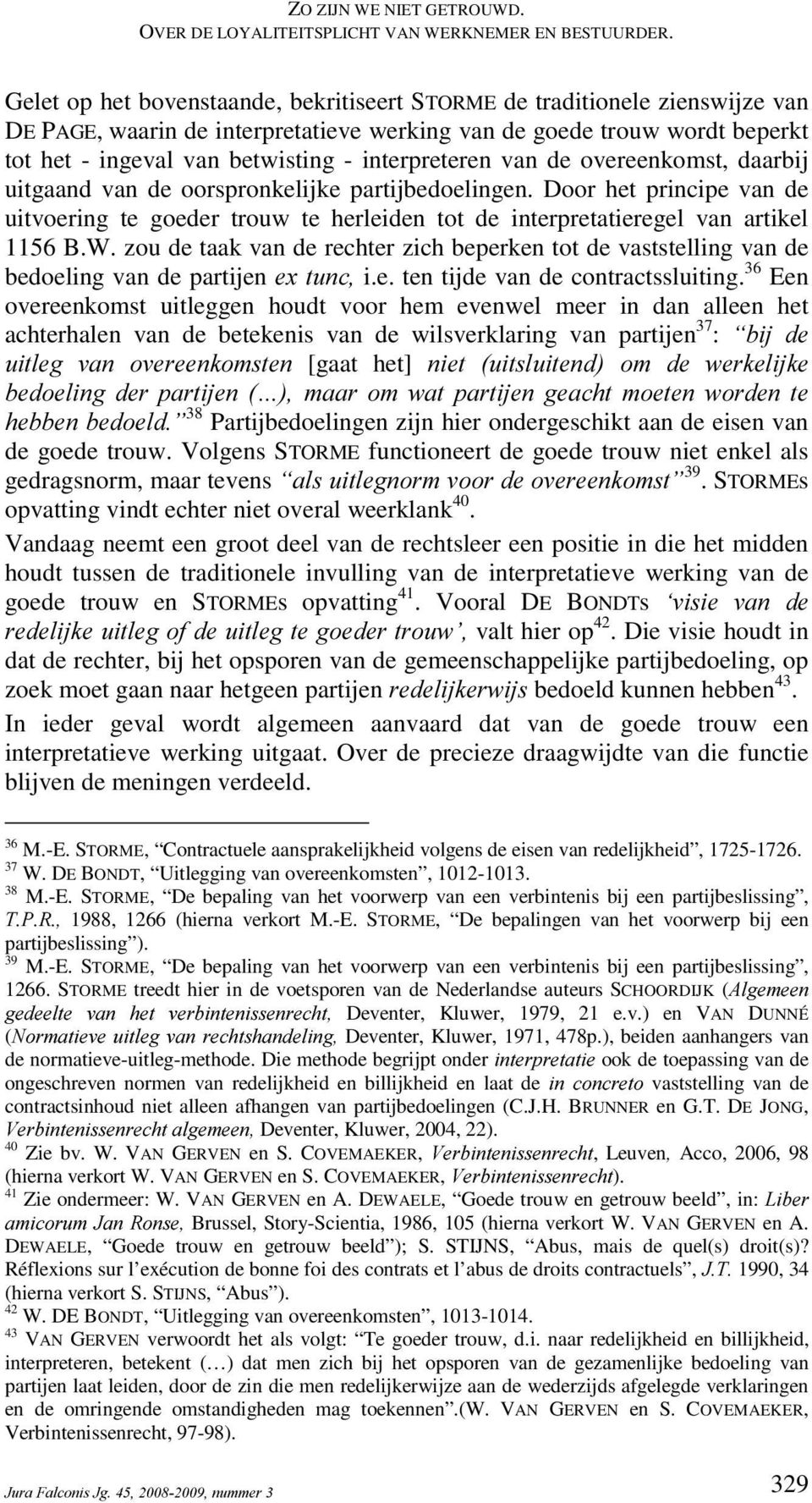 van de overeenkomst daarbij uitgaand van de oorspronkelijke partijbedoelingen. oor het principe van de uitvoering te goeder trouw te herleiden tot de interpretatieregel van artikel 1156 B.W.