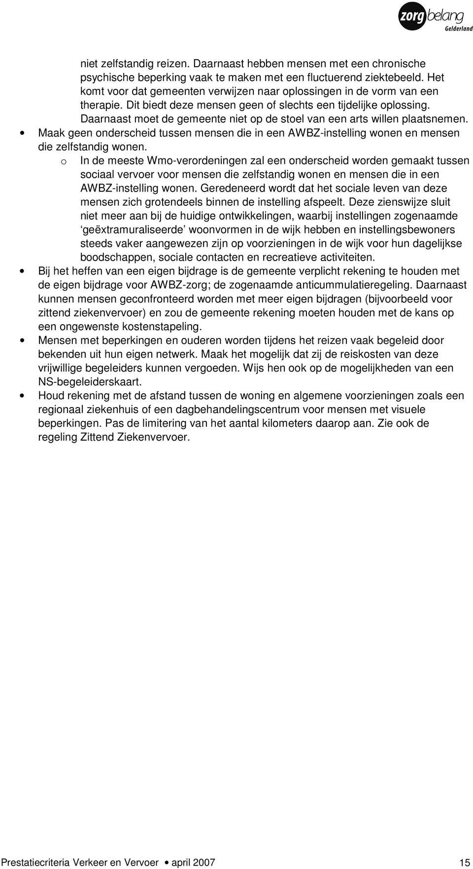 Daarnaast moet de gemeente niet op de stoel van een arts willen plaatsnemen. Maak geen onderscheid tussen mensen die in een AWBZ-instelling wonen en mensen die zelfstandig wonen.