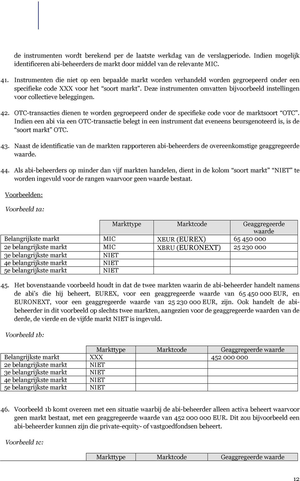 Deze instrumenten omvatten bijvoorbeeld instellingen voor collectieve beleggingen. 42. OTC-transacties dienen te worden gegroepeerd onder de specifieke code voor de marktsoort OTC.