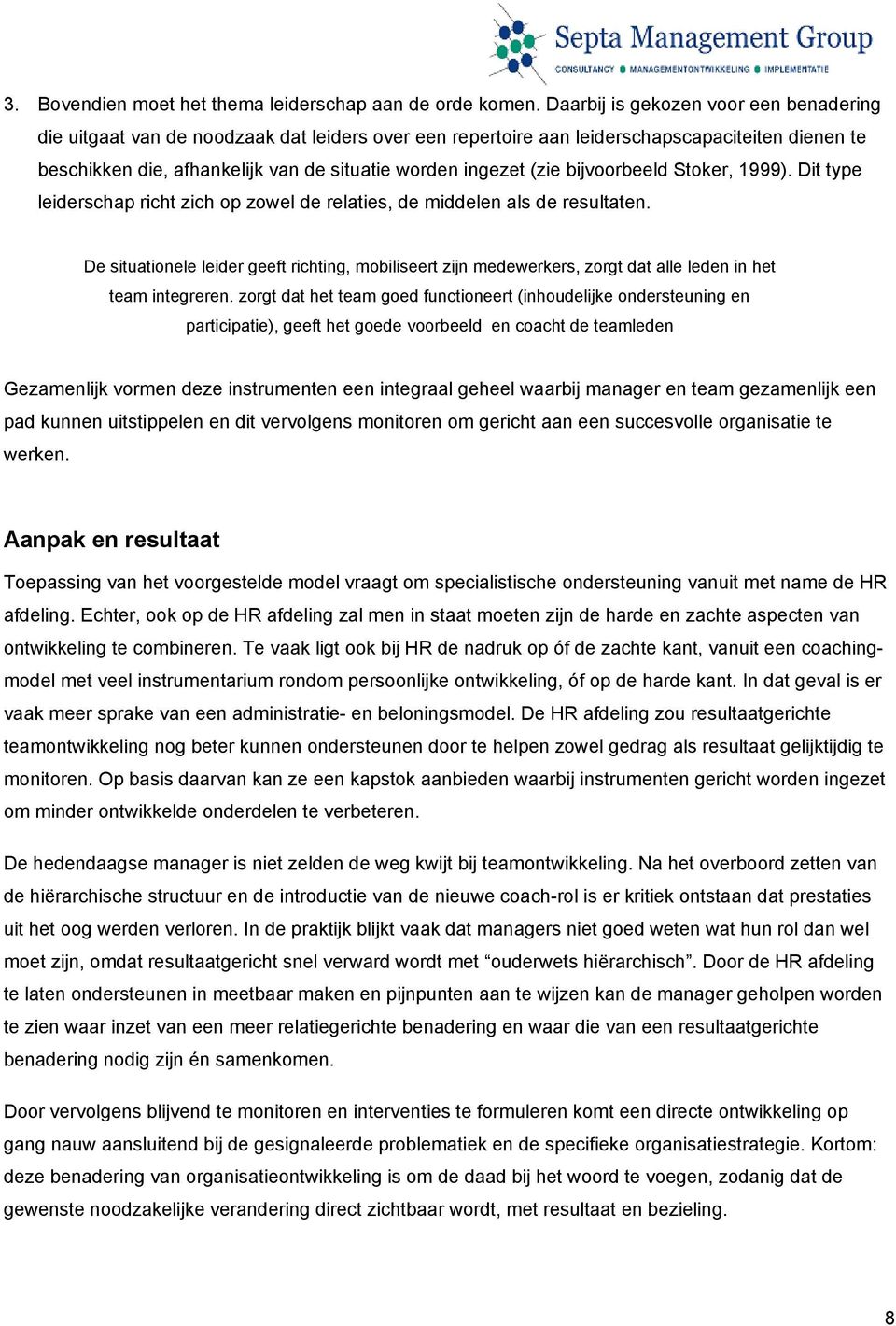 (zie bijvoorbeeld Stoker, 1999). Dit type leiderschap richt zich op zowel de relaties, de middelen als de resultaten.