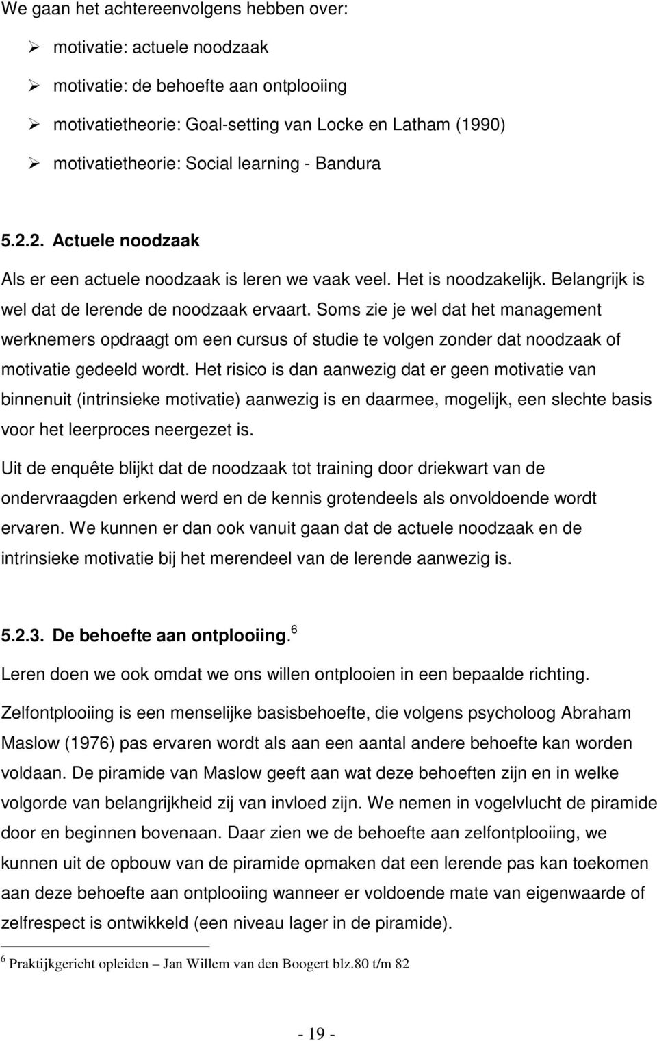 Soms zie je wel dat het management werknemers opdraagt om een cursus of studie te volgen zonder dat noodzaak of motivatie gedeeld wordt.