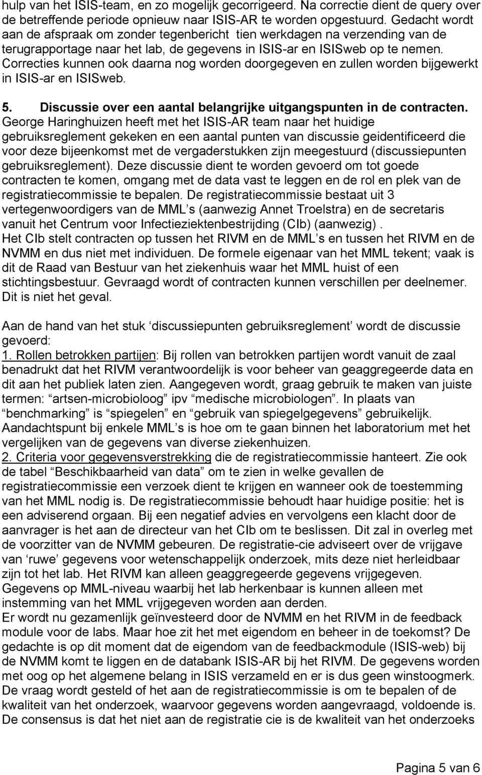 Correcties kunnen ook daarna nog worden doorgegeven en zullen worden bijgewerkt in ISIS-ar en ISISweb. 5. Discussie over een aantal belangrijke uitgangspunten in de contracten.