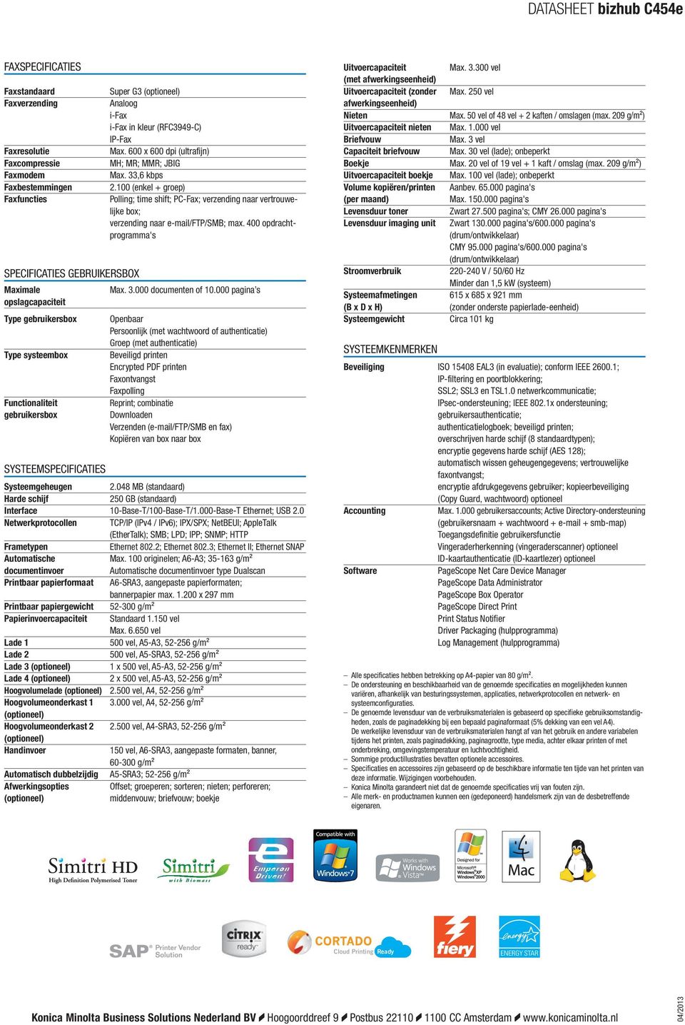 apierinvoercapaciteit Lade 1 Lade 2 Lade 3 Lade 4 Hoogvolumeonderkast 1 Hoogvolumeonderkast 2 Handinvoer Automatisch dubbelzijdig Afwerkingsopties Super G3 Analoog i-fax i-fax in kleur (RFC3949-C)