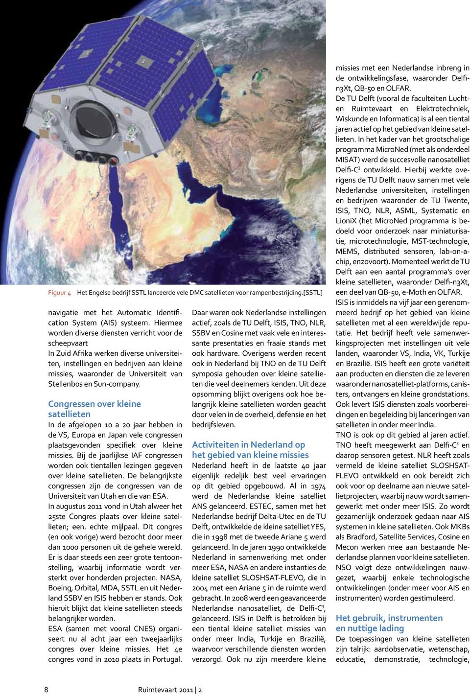 Sun-company. Congressen over kleine satellieten In de afgelopen 10 a 20 jaar hebben in de VS, Europa en Japan vele congressen plaatsgevonden specifiek over kleine missies.