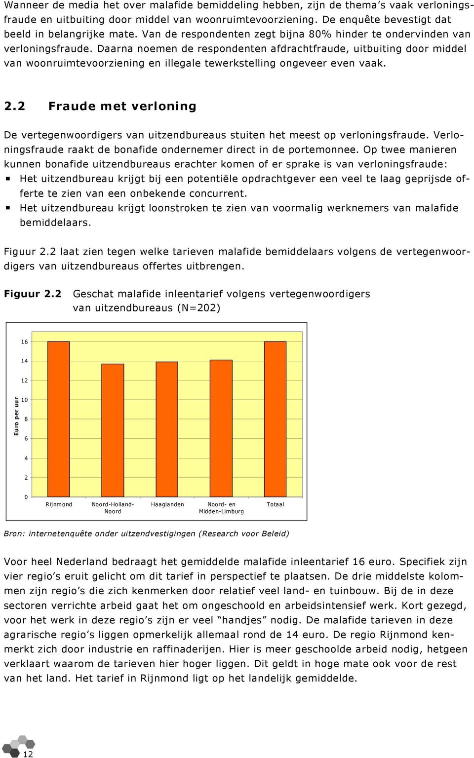 Daarna noemen de respondenten afdrachtfraude, uitbuiting door middel van woonruimtevoorziening en illegale tewerkstelling ongeveer even vaak. 2.