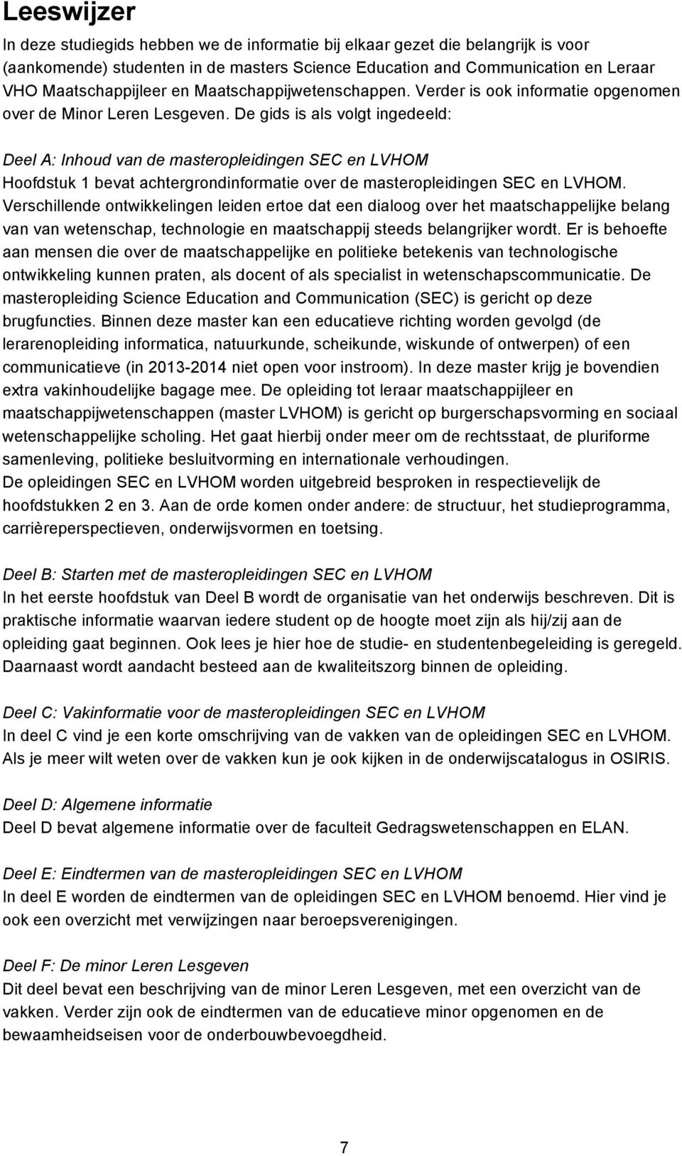 De gids is als volgt ingedeeld: Deel A: Inhoud van de masteropleidingen SEC en LVHOM Hoofdstuk 1 bevat achtergrondinformatie over de masteropleidingen SEC en LVHOM.