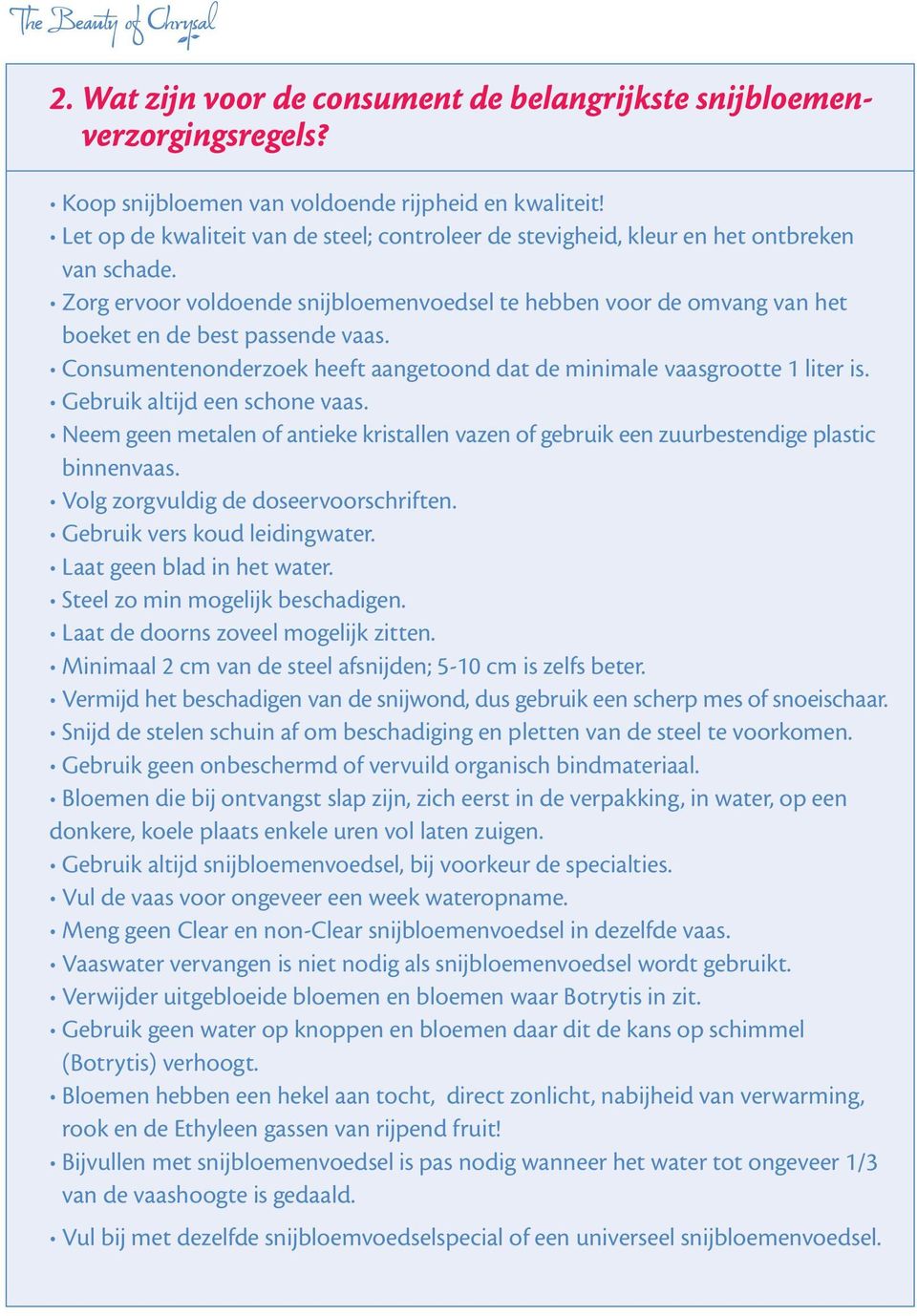 Zorg ervoor voldoende snijbloemenvoedsel te hebben voor de omvang van het boeket en de best passende vaas. Consumentenonderzoek heeft aangetoond dat de minimale vaasgrootte 1 liter is.