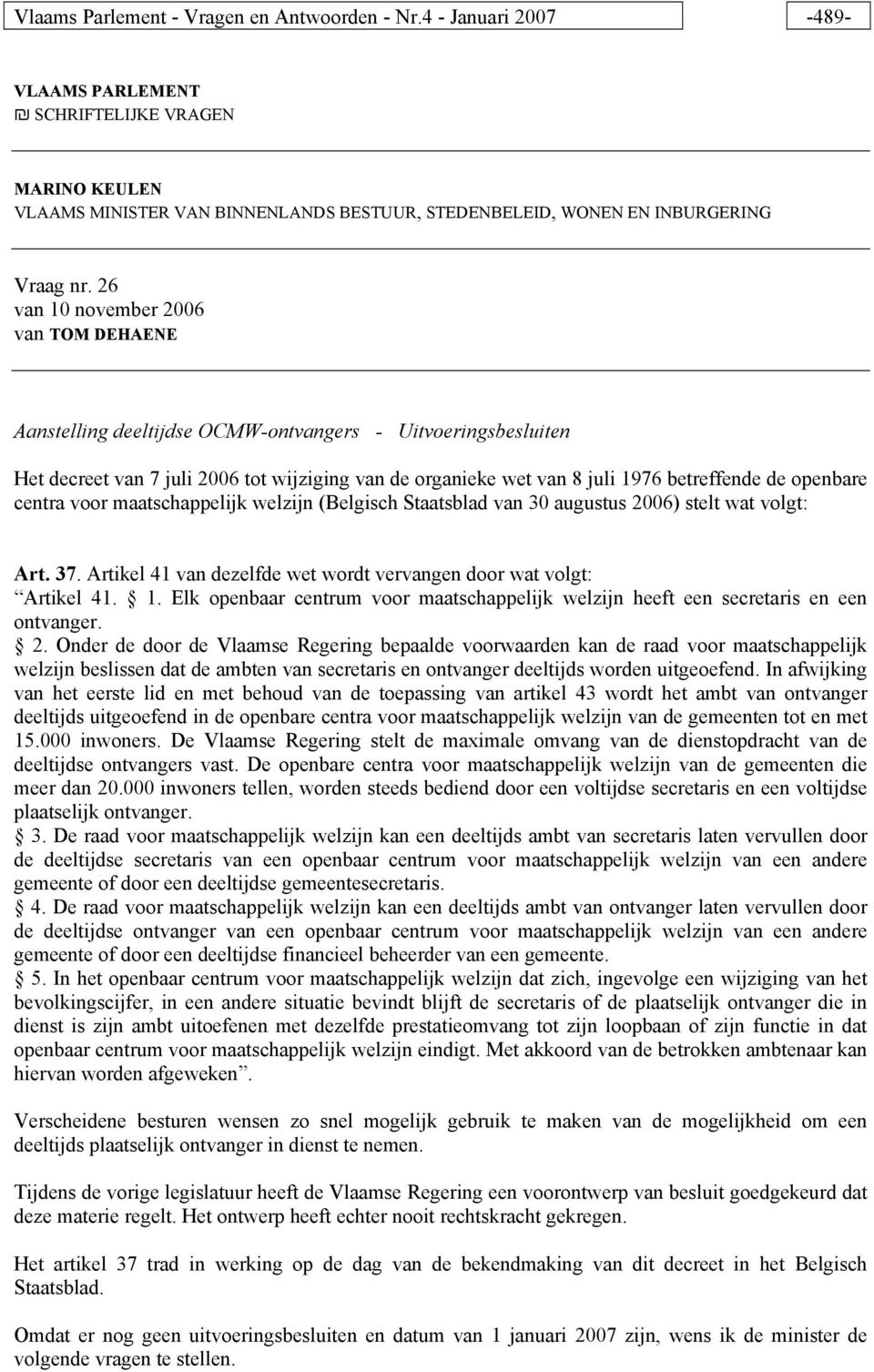 26 van 10 november 2006 van TOM DEHAENE Aanstelling deeltijdse OCMW-ontvangers - Uitvoeringsbesluiten Het decreet van 7 juli 2006 tot wijziging van de organieke wet van 8 juli 1976 betreffende de