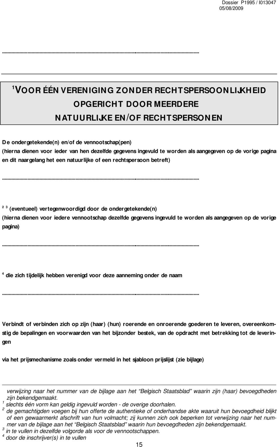 .. 2 3 (eventueel) vertegenwoordigd door de ondergetekende(n) (hierna dienen voor iedere vennootschap dezelfde gegevens ingevuld te worden als aangegeven op de vorige pagina).