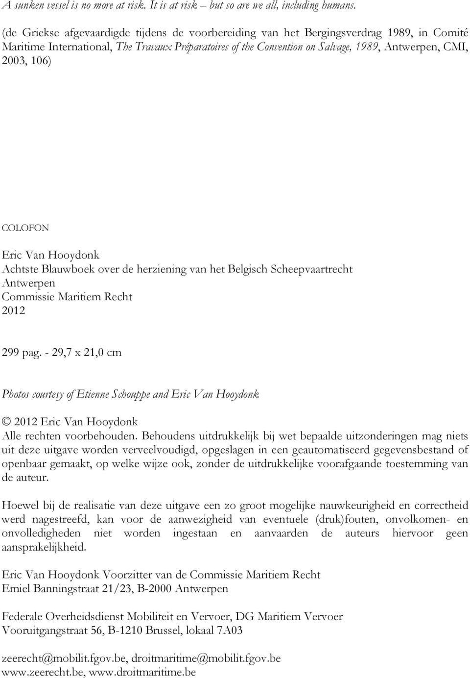 106) COLOFON Eric Van Hooydonk Achtste Blauwboek over de herziening van het Belgisch Scheepvaartrecht Antwerpen Commissie Maritiem Recht 2012 299 pag.