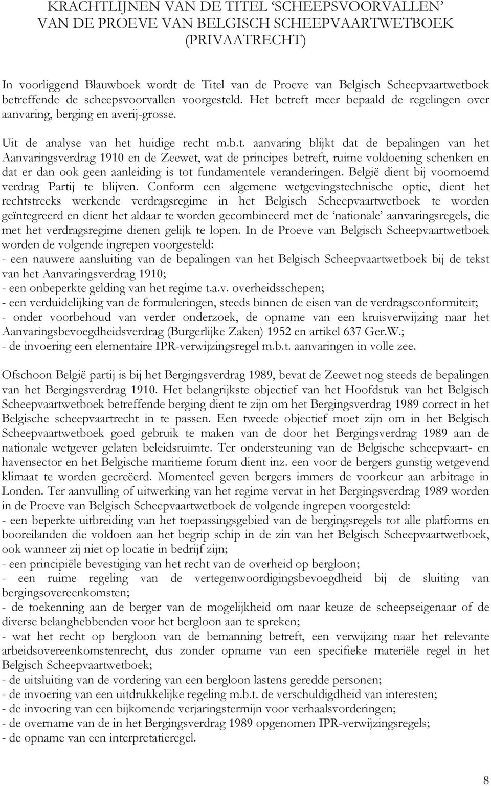 bepalingen van het Aanvaringsverdrag 1910 en de Zeewet, wat de principes betreft, ruime voldoening schenken en dat er dan ook geen aanleiding is tot fundamentele veranderingen.