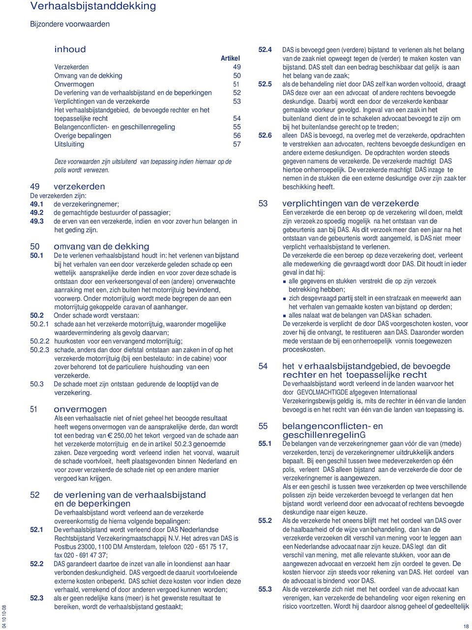 uitsluitend van toepassing indien hiernaar op de polis wordt verwezen. 49 verzekerden De verzekerden zijn: 49.1 de verzekeringnemer; 49.2 de gemachtigde bestuurder of passagier; 49.