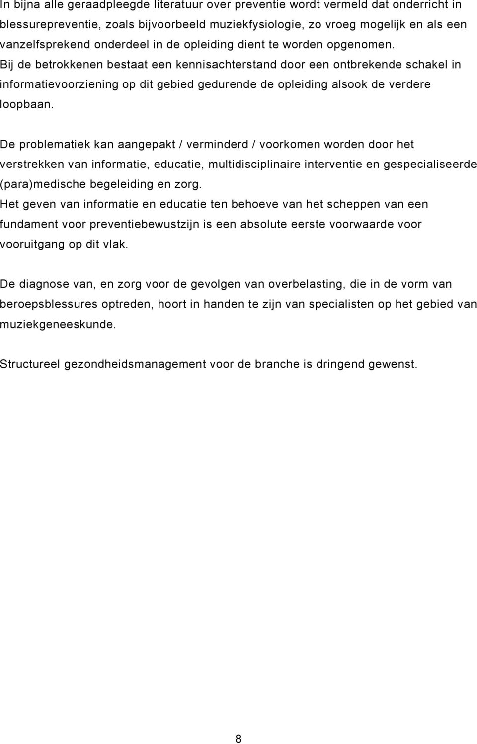 Bij de betrokkenen bestaat een kennisachterstand door een ontbrekende schakel in informatievoorziening op dit gebied gedurende de opleiding alsook de verdere loopbaan.