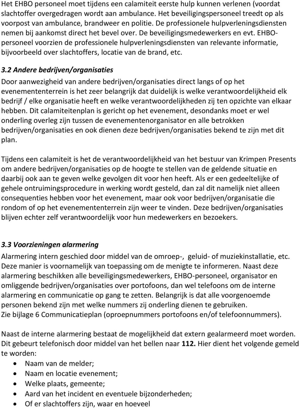 De beveiligingsmedewerkers en evt. EHBOpersoneel voorzien de professionele hulpverleningsdiensten van relevante informatie, bijvoorbeeld over slachtoffers, locatie van de brand, etc. 3.