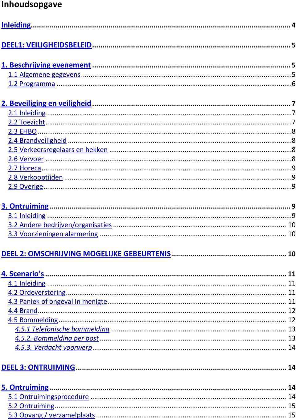 .. 10 3.3 Voorzieningen alarmering... 10 DEEL 2: OMSCHRIJVING MOGELIJKE GEBEURTENIS... 10 4. Scenario s... 11 4.1 Inleiding... 11 4.2 Ordeverstoring... 11 4.3 Paniek of ongeval in menigte... 11 4.4 Brand.