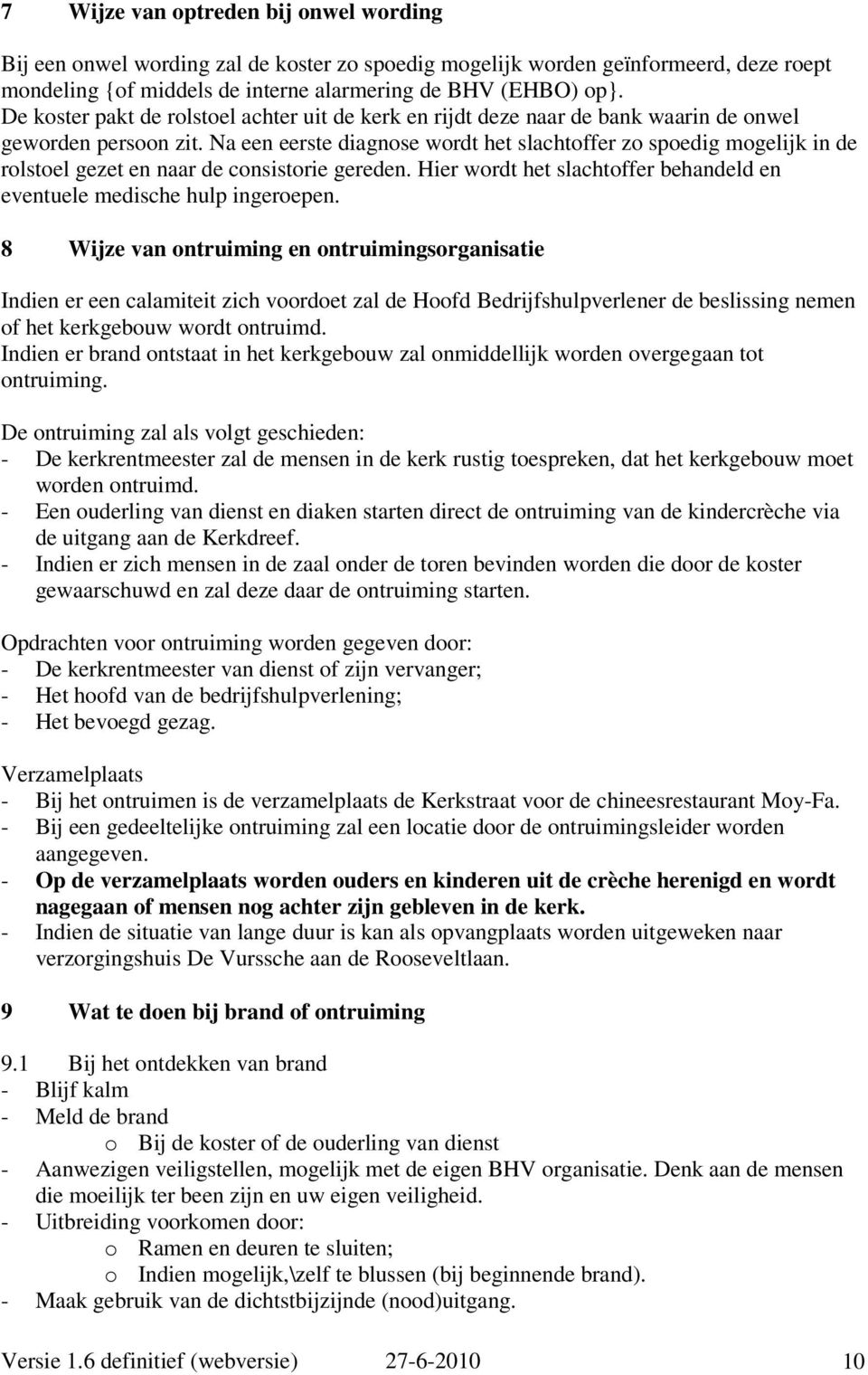 Na een eerste diagnose wordt het slachtoffer zo spoedig mogelijk in de rolstoel gezet en naar de consistorie gereden. Hier wordt het slachtoffer behandeld en eventuele medische hulp ingeroepen.