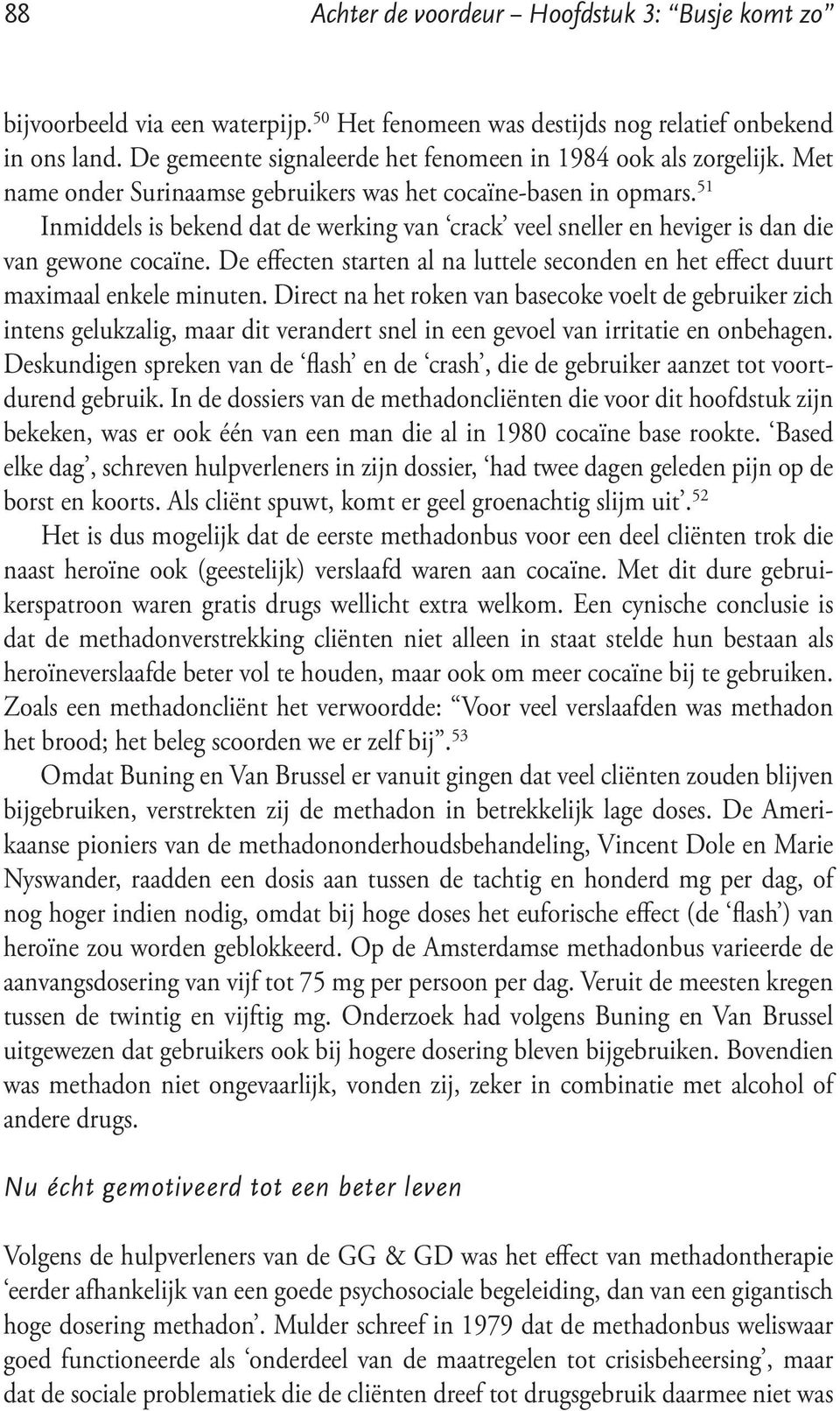 51 Inmiddels is bekend dat de werking van crack veel sneller en heviger is dan die van gewone cocaïne. De effecten starten al na luttele seconden en het effect duurt maximaal enkele minuten.