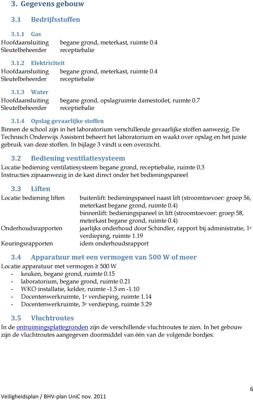 De Technisch Onderwijs Assistent beheert het laboratorium en waakt over opslag en het juiste gebruik van deze stoffen. In bijlage 3 