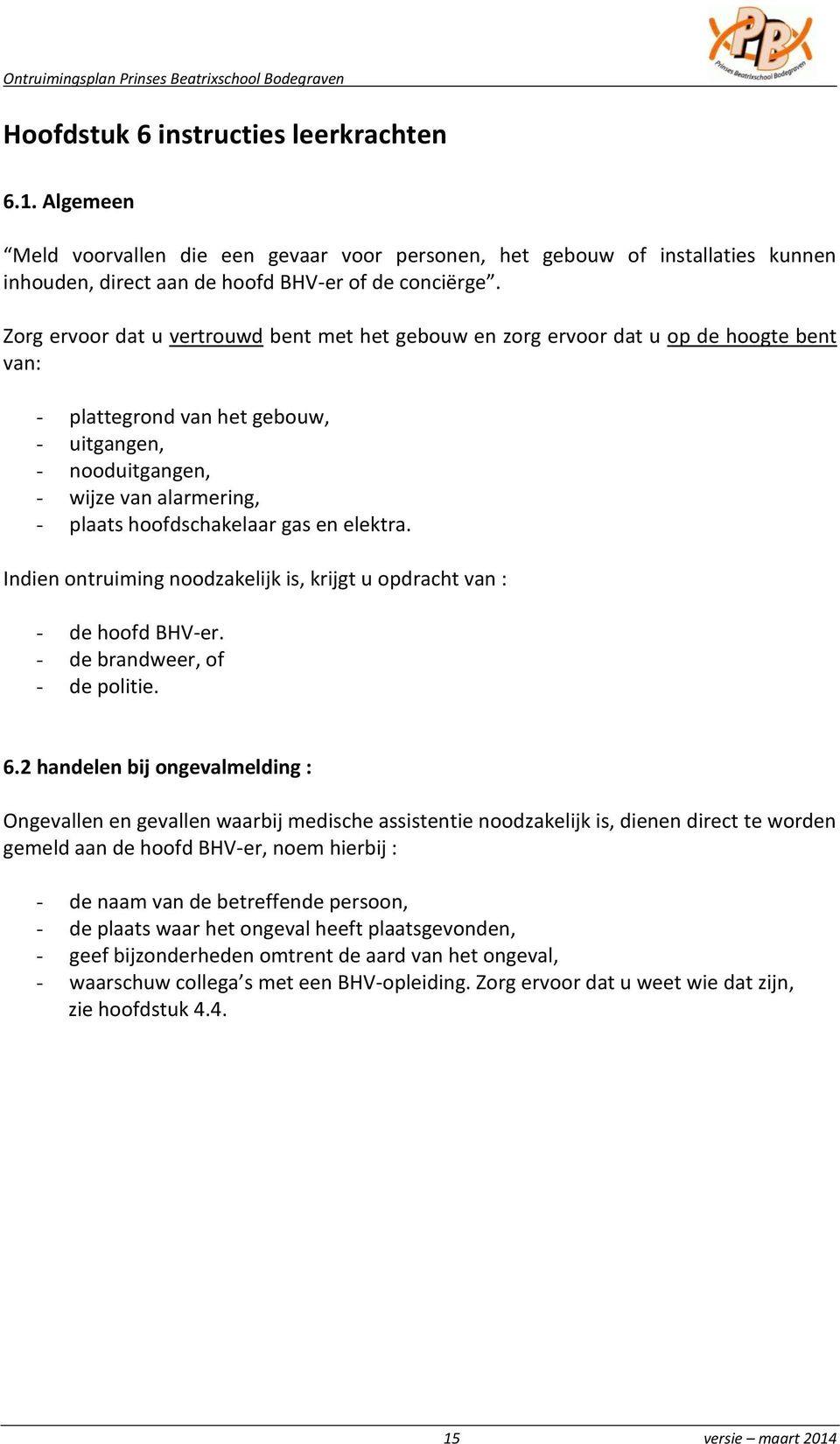 hoofdschakelaar gas en elektra. Indien ontruiming noodzakelijk is, krijgt u opdracht van : - de hoofd BHV-er. - de brandweer, of - de politie. 6.