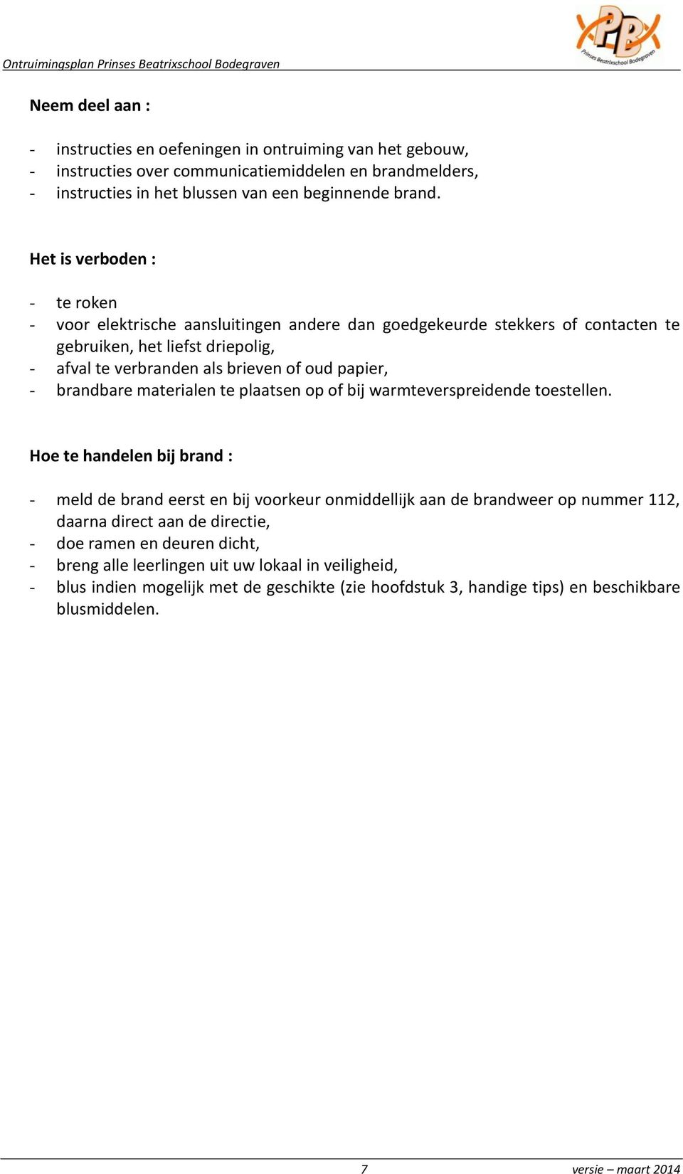 brandbare materialen te plaatsen op of bij warmteverspreidende toestellen.