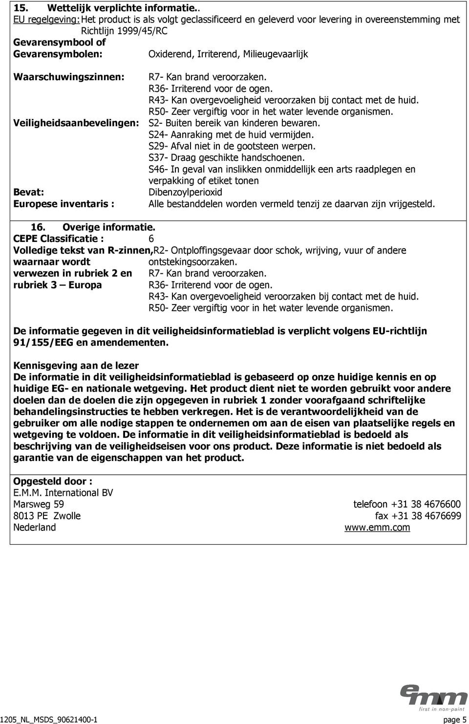 Milieugevaarlijk Waarschuwingszinnen: R7- Kan brand veroorzaken. R36- Irriterend voor de ogen. R43- Kan overgevoeligheid veroorzaken bij contact met de huid.