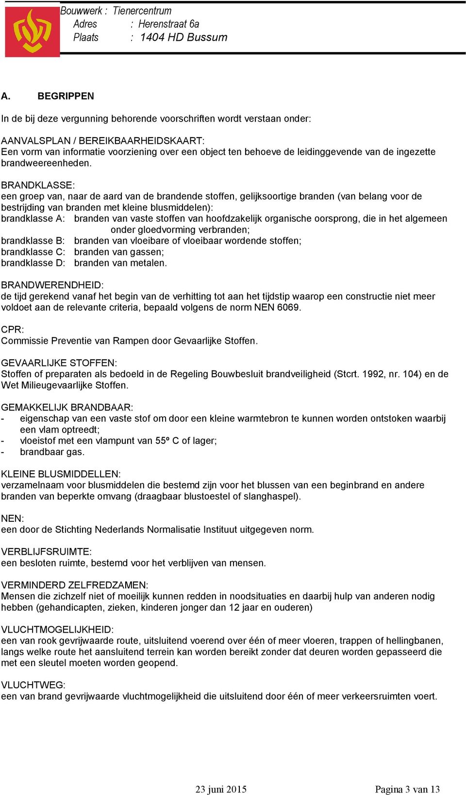 BRANDKLASSE: een groep van, naar de aard van de brandende stoffen, gelijksoortige branden (van belang voor de bestrijding van branden met kleine blusmiddelen): brandklasse A: branden van vaste