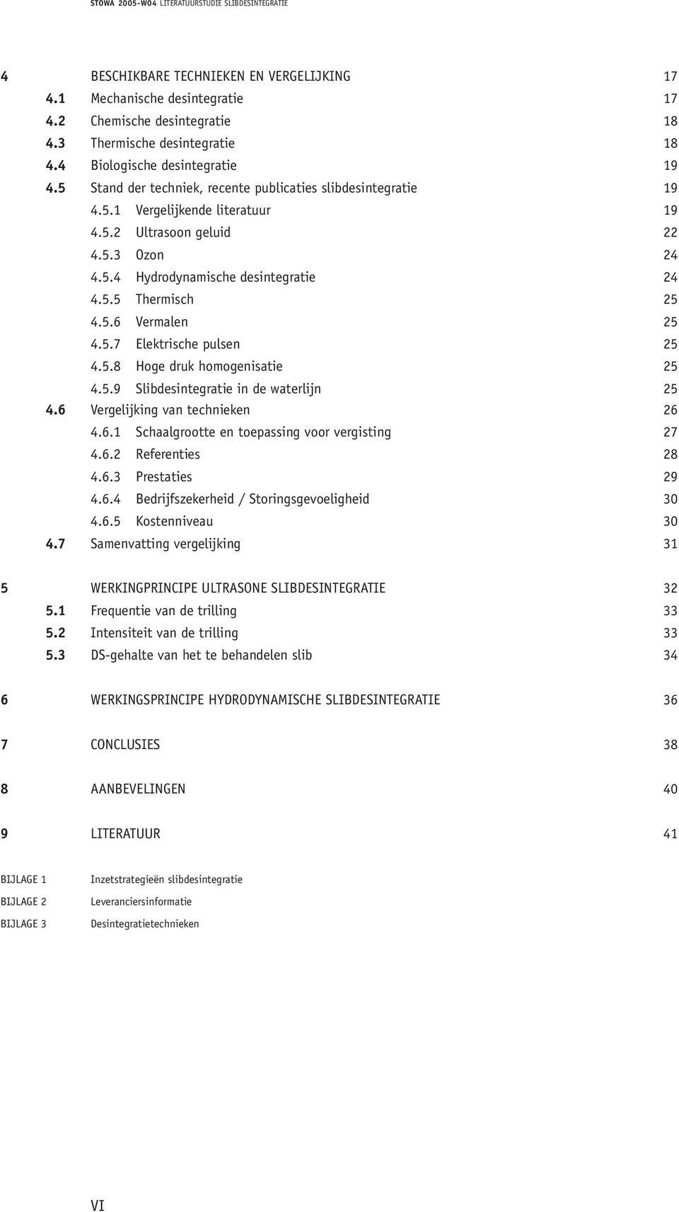 5.7 Elektrische pulsen 25 4.5.8 Hoge druk homogenisatie 25 4.5.9 Slibdesintegratie in de waterlijn 25 4.6 Vergelijking van technieken 26 4.6.1 Schaalgrootte en toepassing voor vergisting 27 4.6.2 Referenties 28 4.