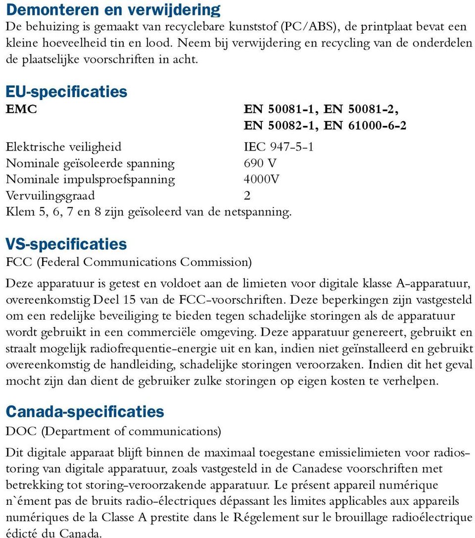 EU-specificaties EMC EN 50081-1, EN 50081-2, EN 50082-1, EN 61000-6-2 Elektrische veiligheid IEC 947-5-1 Nominale geïsoleerde spanning 690 V Nominale impulsproefspanning 4000V Vervuilingsgraad 2 Klem