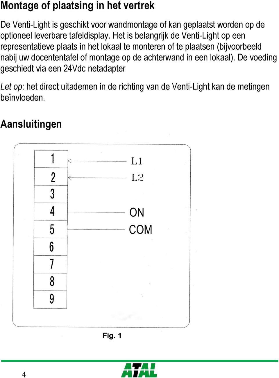 Het is belangrijk de Venti-Light op een representatieve plaats in het lokaal te monteren of te plaatsen (bijvoorbeeld