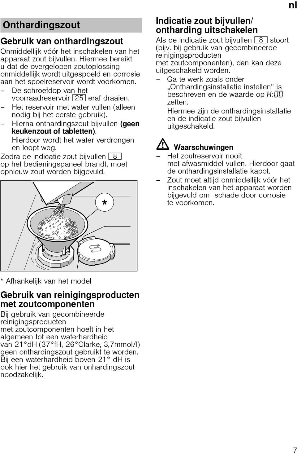 Het reservoir met water vullen (alleen nodig bij het eerste gebruik). Hierna onthardingszout bijvullen (geen keukenzout of tabletten). Hierdoor wordt het water verdrongen en loopt weg.