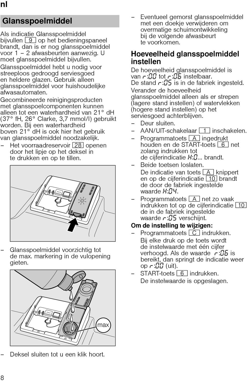 Gecombineerde reinigingsproducten met glansspoelcomponenten kunnen alleen tot een waterhardheid van 21 dh (37 fh, 26 Clarke, 3,7 mmol/l) gebruikt worden.