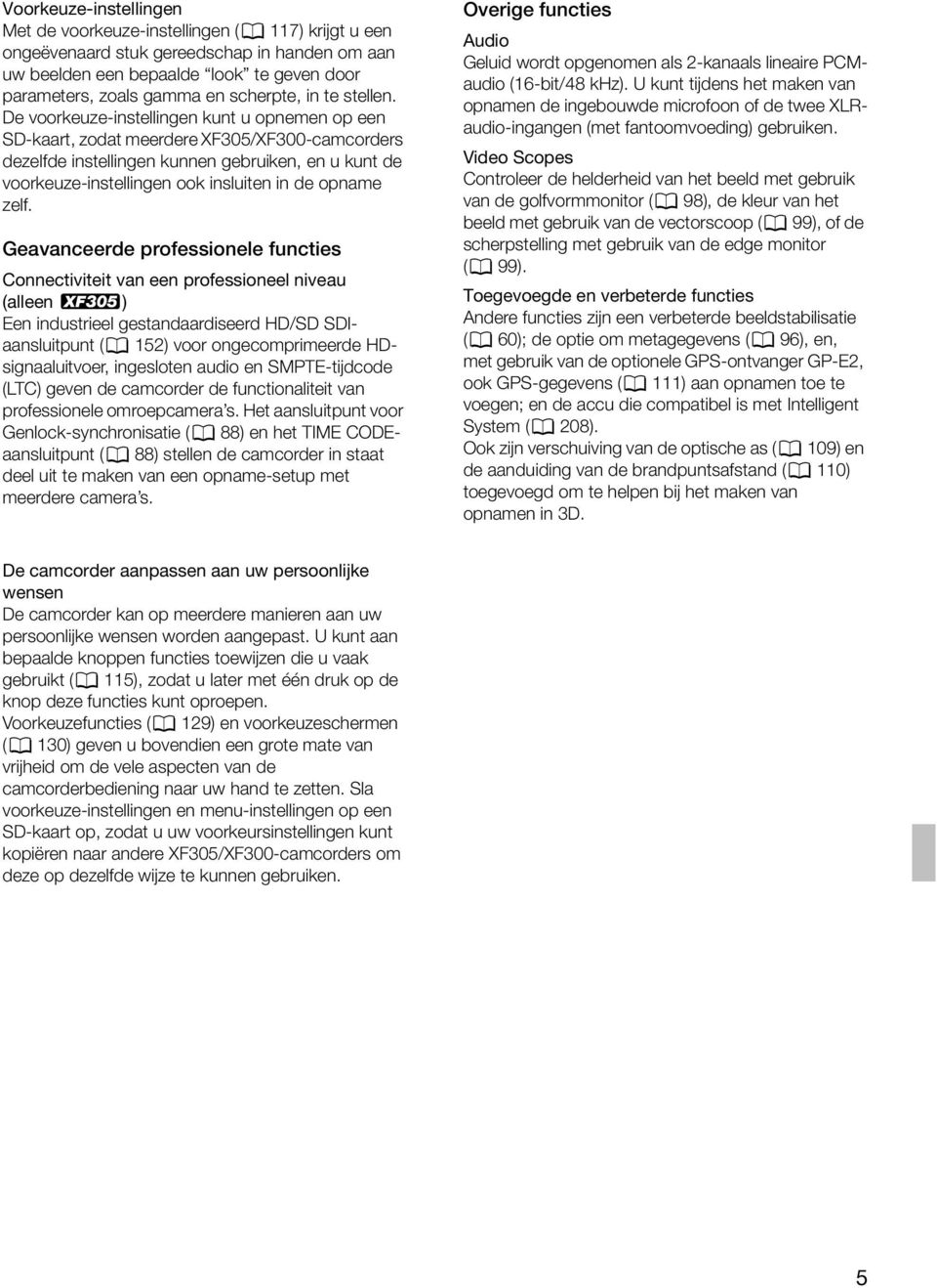 De voorkeuze-instellingen kunt u opnemen op een SD-kaart, zodat meerdere XF305/XF300-camcorders dezelfde instellingen kunnen gebruiken, en u kunt de voorkeuze-instellingen ook insluiten in de opname