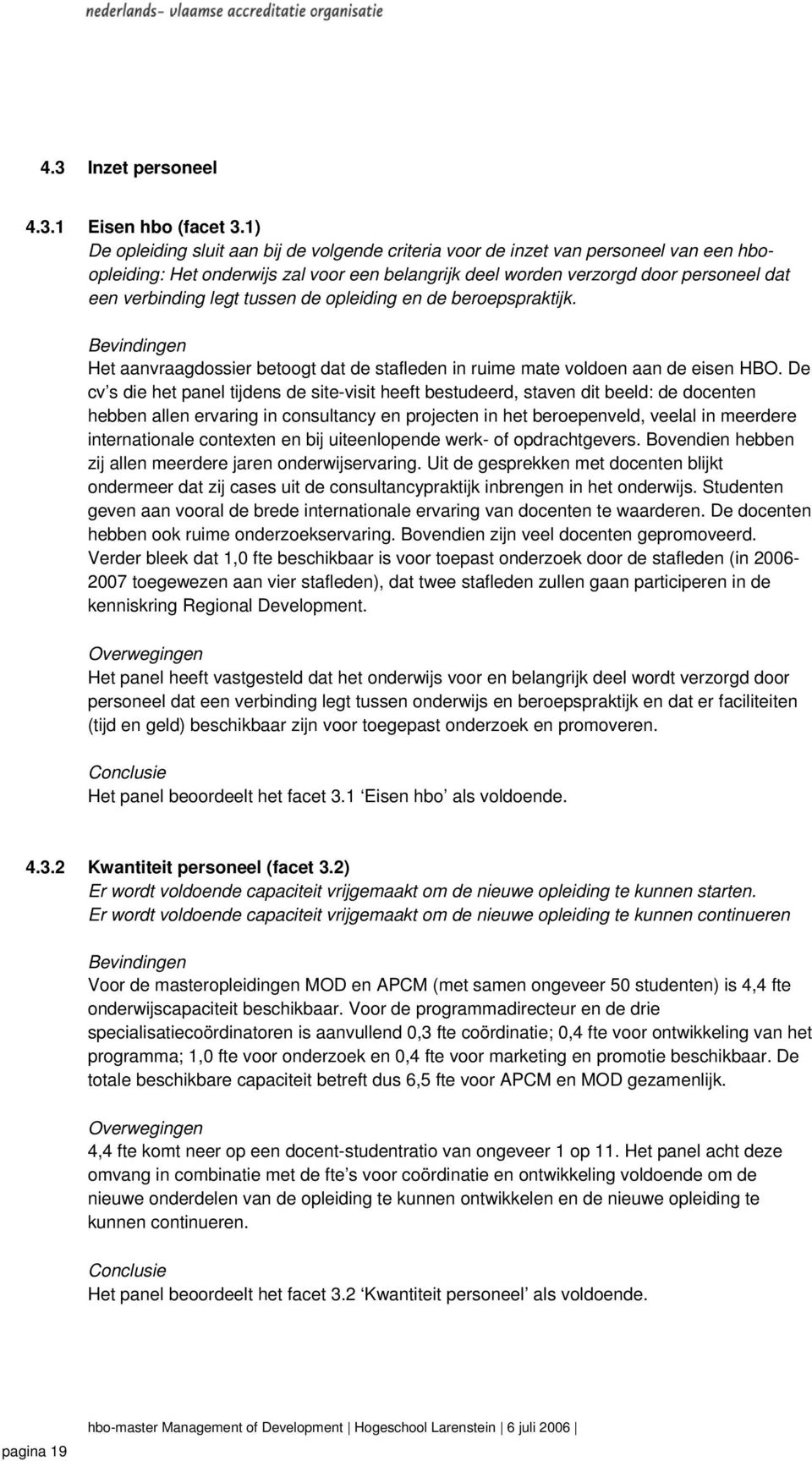 tussen de opleiding en de beroepspraktijk. Het aanvraagdossier betoogt dat de stafleden in ruime mate voldoen aan de eisen HBO.