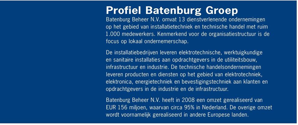 De installatiebedrijven leveren elektrotechnische, werktuigkundige en sanitaire installaties aan opdrachtgevers in de utiliteitsbouw, infrastructuur en industrie.