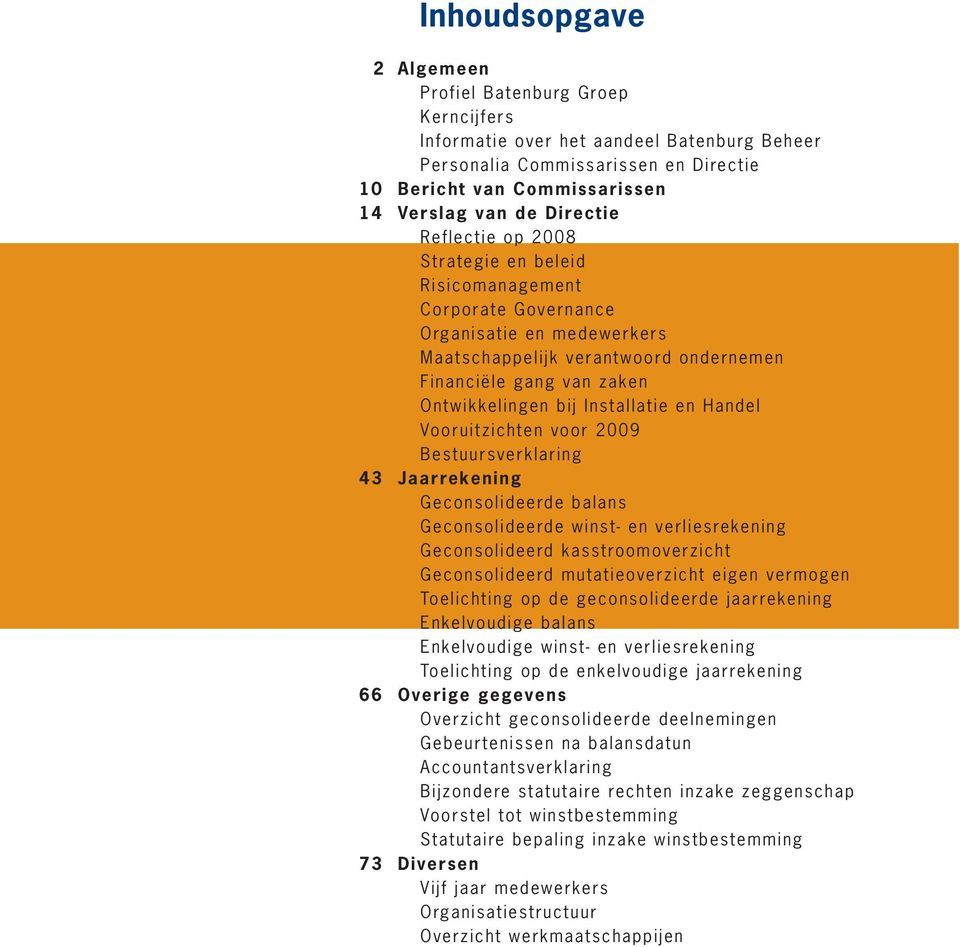 Installatie en Handel Vooruitzichten voor 2009 Bestuursverklaring 43 Jaarrekening Geconsolideerde balans Geconsolideerde winst- en verliesrekening Geconsolideerd kasstroomoverzicht Geconsolideerd