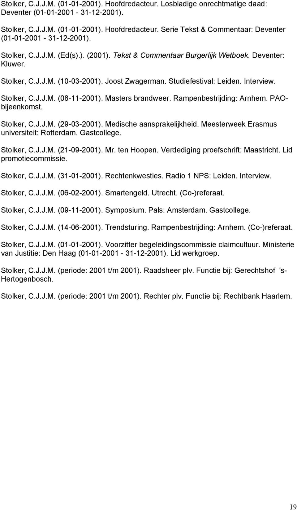 Masters brandweer. Rampenbestrijding: Arnhem. PAObijeenkomst. Stolker, C.J.J.M. (29-03-2001). Medische aansprakelijkheid. Meesterweek Erasmus universiteit: Rotterdam. Gastcollege. Stolker, C.J.J.M. (21-09-2001).