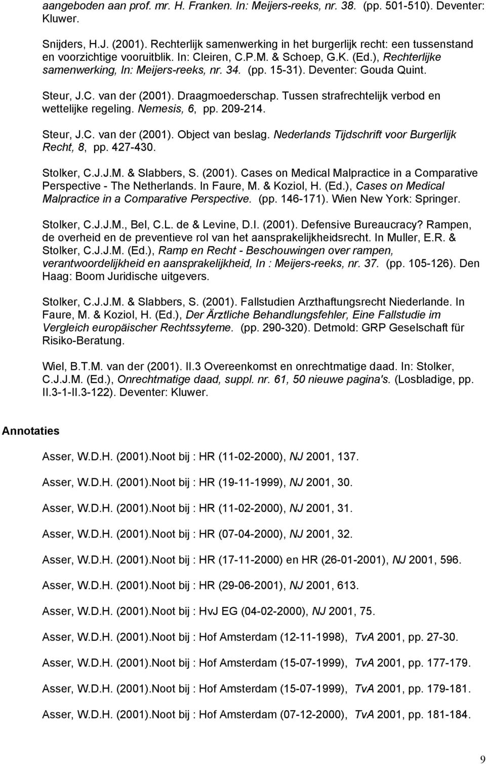 15-31). Deventer: Gouda Quint. Steur, J.C. van der (2001). Draagmoederschap. Tussen strafrechtelijk verbod en wettelijke regeling. Nemesis, 6, pp. 209-214. Steur, J.C. van der (2001). Object van beslag.