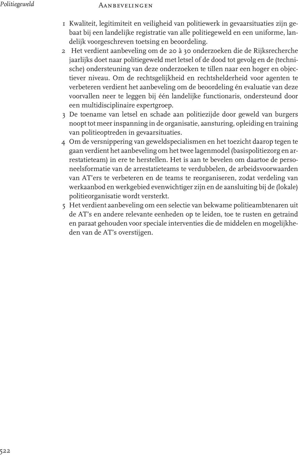 2 Het verdient aanbeveling om de 20 à 30 onderzoeken die de Rijksrecherche jaarlijks doet naar politiegeweld met letsel of de dood tot gevolg en de (technische) ondersteuning van deze onderzoeken te