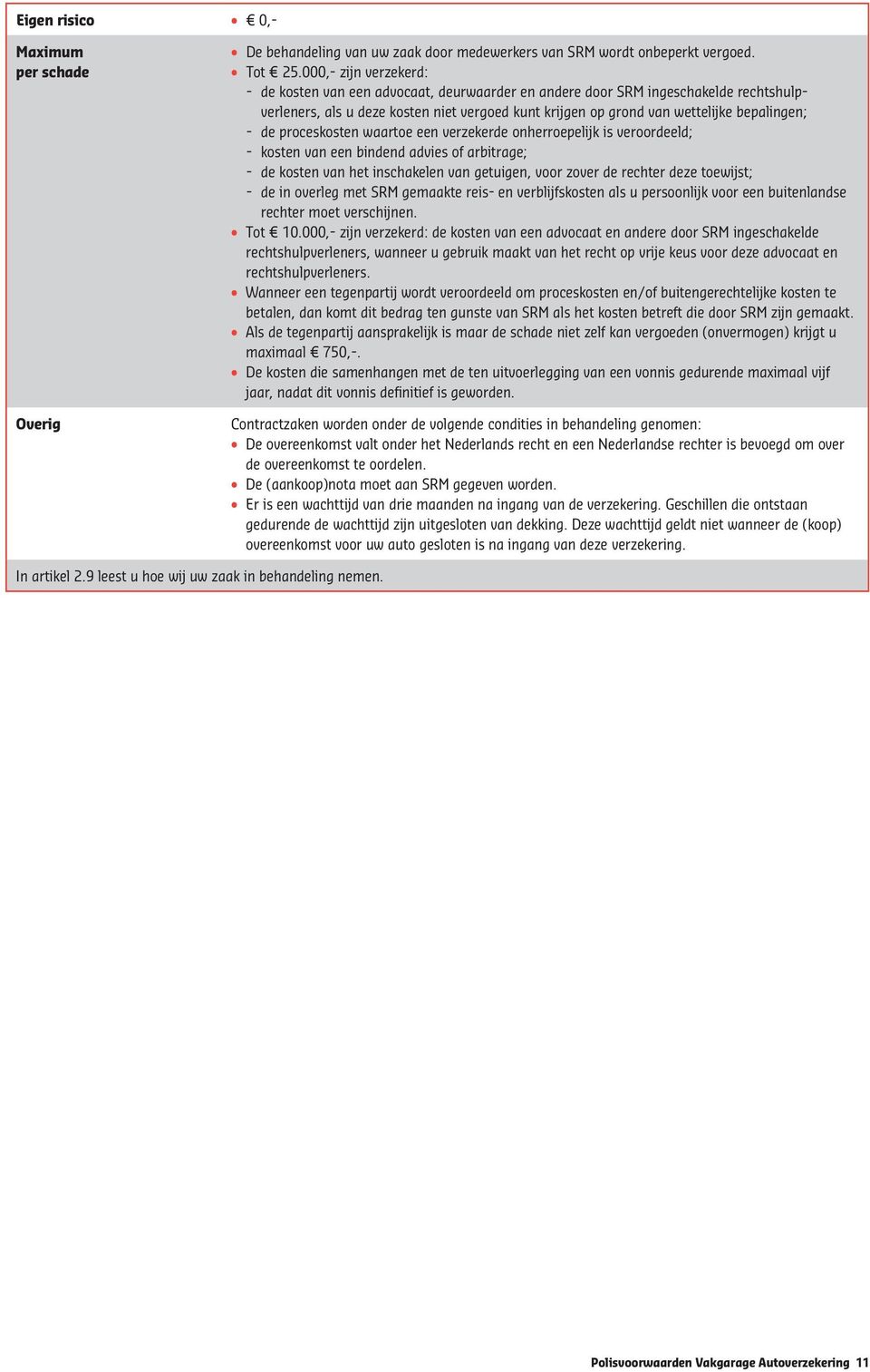 de proceskosten waartoe een verzekerde onherroepelijk is veroordeeld; - kosten van een bindend advies of arbitrage; - de kosten van het inschakelen van getuigen, voor zover de rechter deze toewijst;