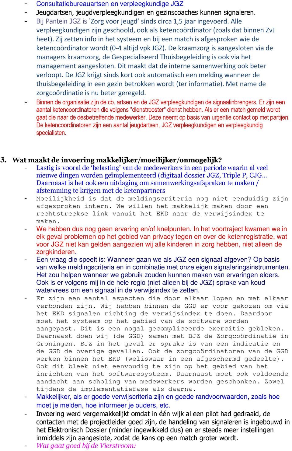 Zij zetten info in het systeem en bij een match is afgesproken wie de ketencoördinator wordt (0-4 altijd vpk JGZ).