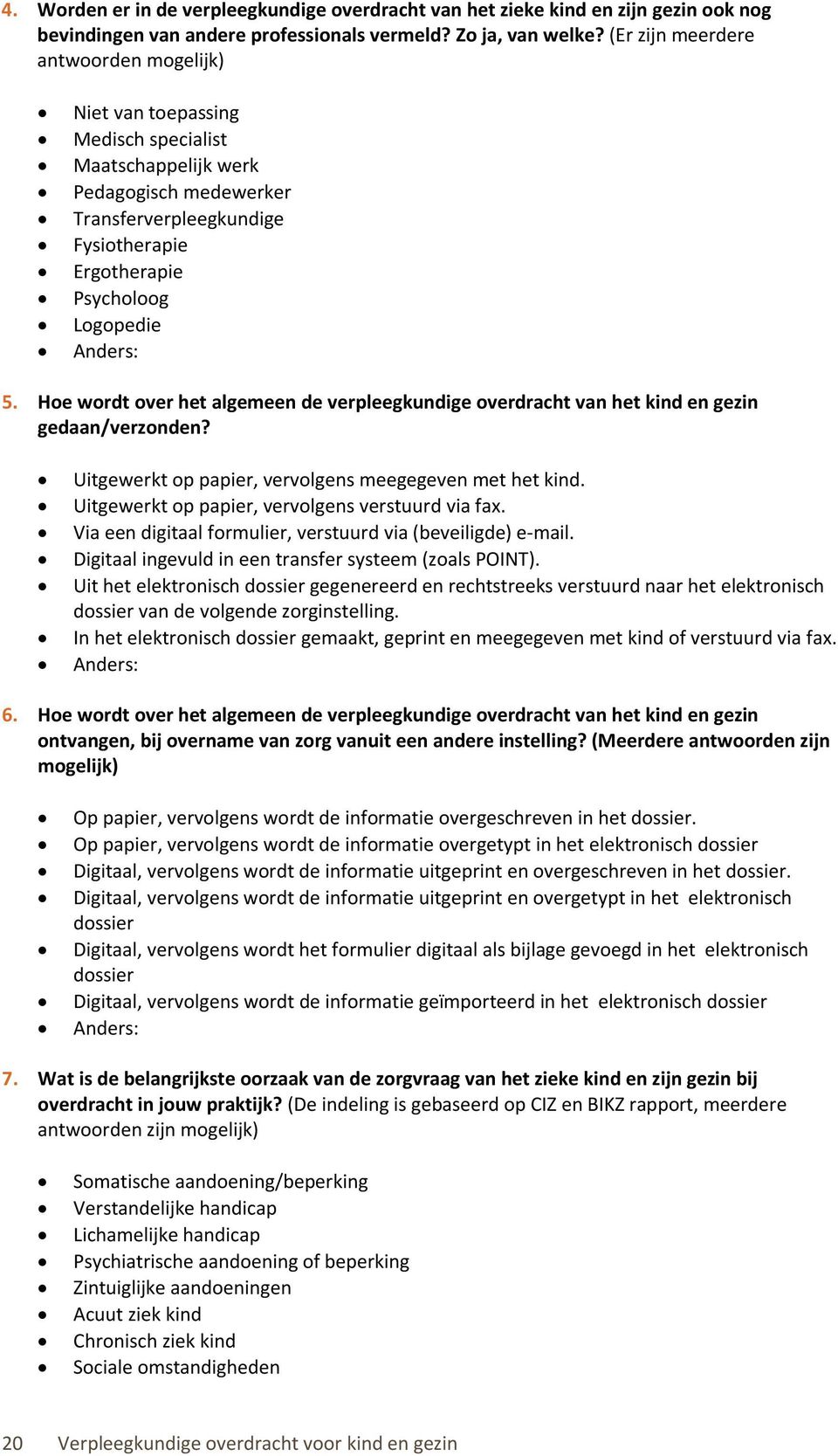 Anders: 5. Hoe wordt over het algemeen de verpleegkundige overdracht van het kind en gezin gedaan/verzonden? Uitgewerkt op papier, vervolgens meegegeven met het kind.