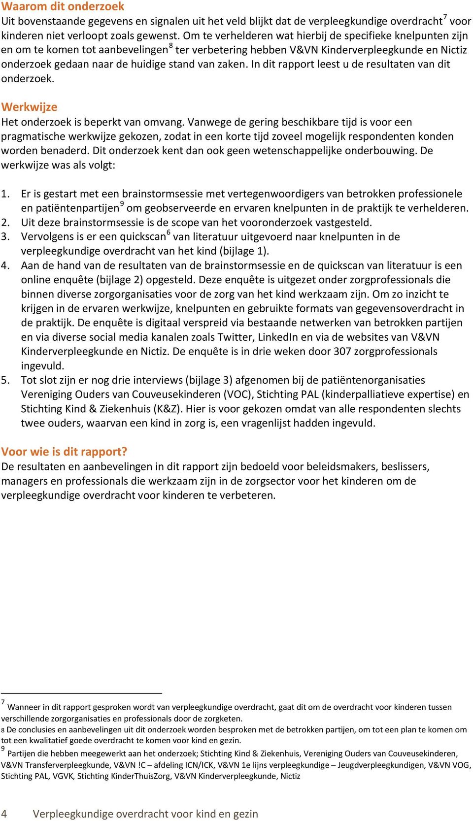 zaken. In dit rapport leest u de resultaten van dit onderzoek. Werkwijze Het onderzoek is beperkt van omvang.