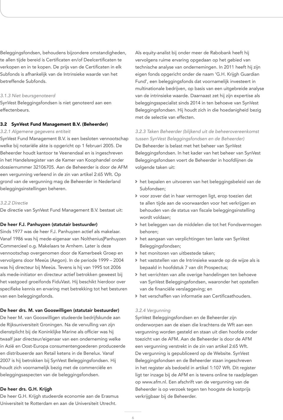 3 Niet beursgenoteerd SynVest Beleggingsfondsen is niet genoteerd aan een effectenbeurs. 3.2 SynVest Fund Management B.V. (Beheerder) 3.2.1 Algemene gegevens entiteit SynVest Fund Management B.V. is een besloten vennootschap welke bij notariële akte is opgericht op 1 februari 2005.