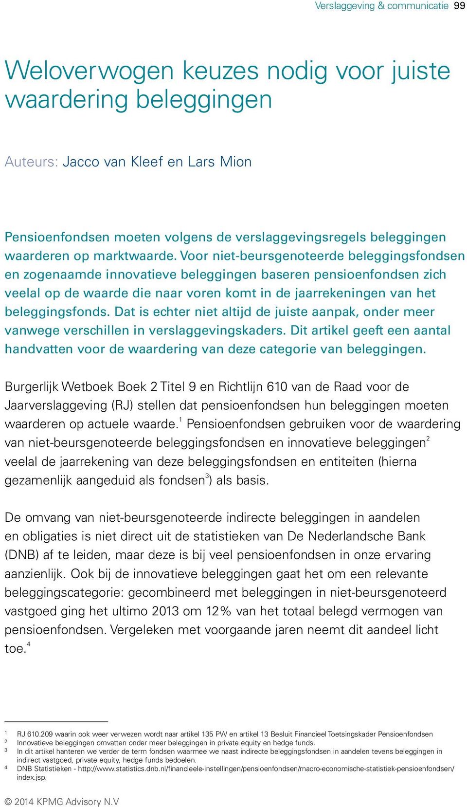 Voor niet-beursgenoteerde beleggingsfondsen en zogenaamde innovatieve beleggingen baseren pensioenfondsen zich veelal op de waarde die naar voren komt in de jaarrekeningen van het beleggingsfonds.