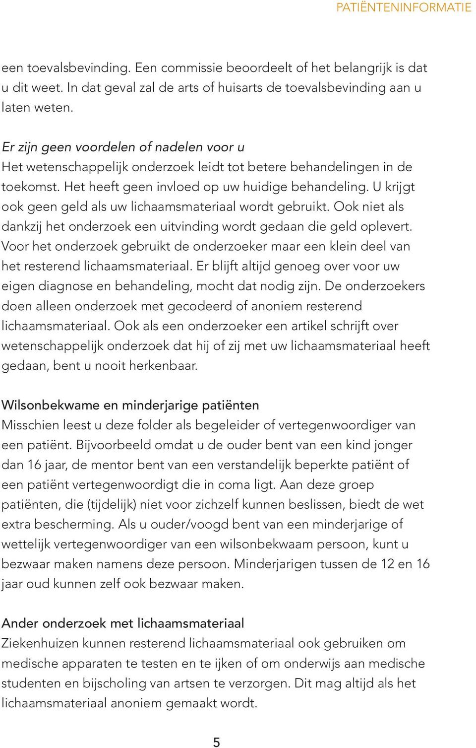 U krijgt ook geen geld als uw lichaamsmateriaal wordt gebruikt. Ook niet als dankzij het onderzoek een uitvinding wordt gedaan die geld oplevert.