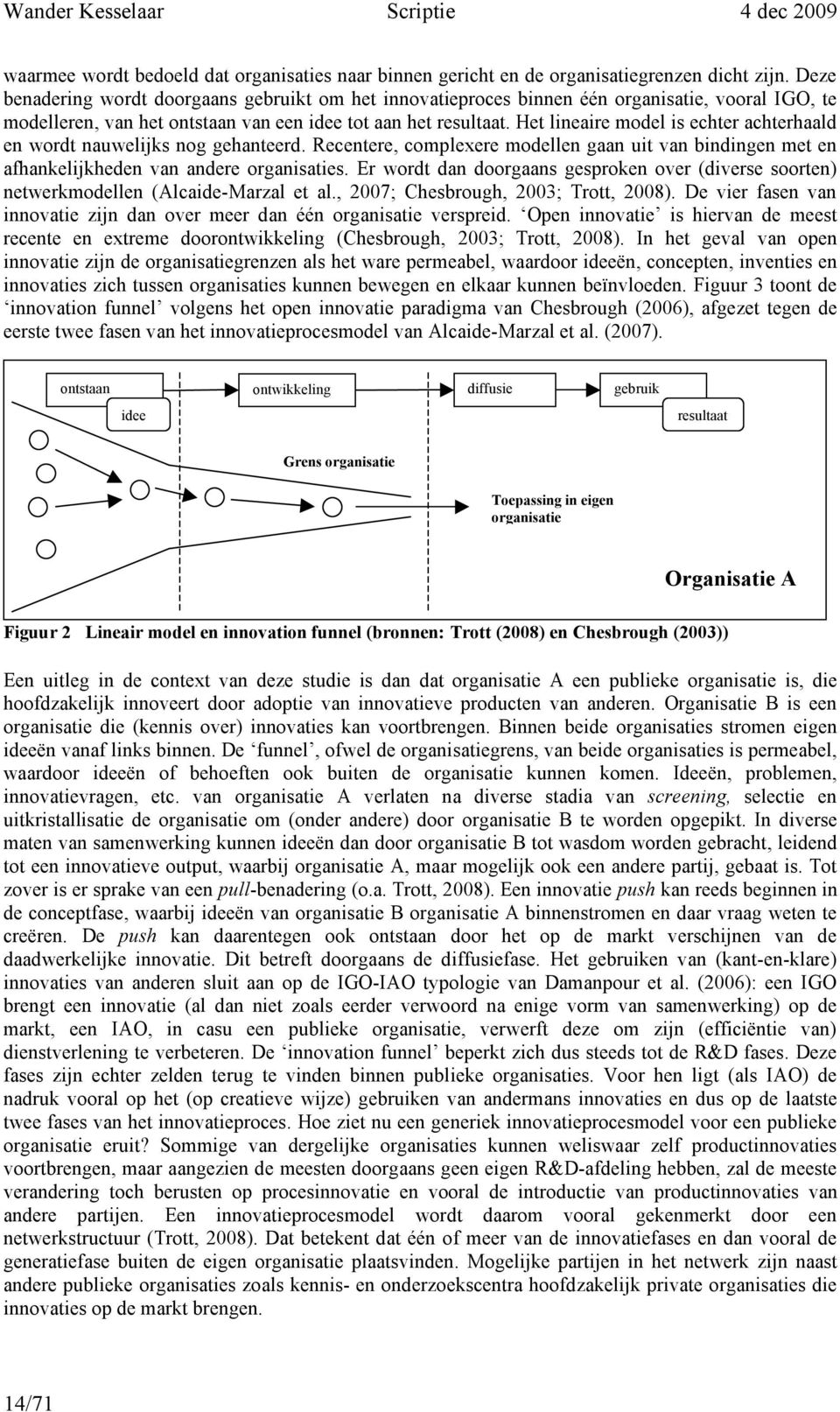 Het lineaire model is echter achterhaald en wordt nauwelijks nog gehanteerd. Recentere, complexere modellen gaan uit van bindingen met en afhankelijkheden van andere organisaties.